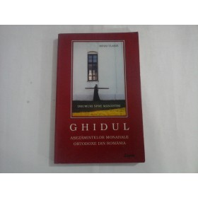 GHIDUL  ASEZAMINTELOR  MONAHALE  ORTODOXE  DIN  ROMANIA  (Drumuri spre manastiri)  -  MIHAI  VLASIE 